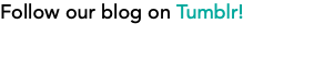 Follow our blog on Tumblr!